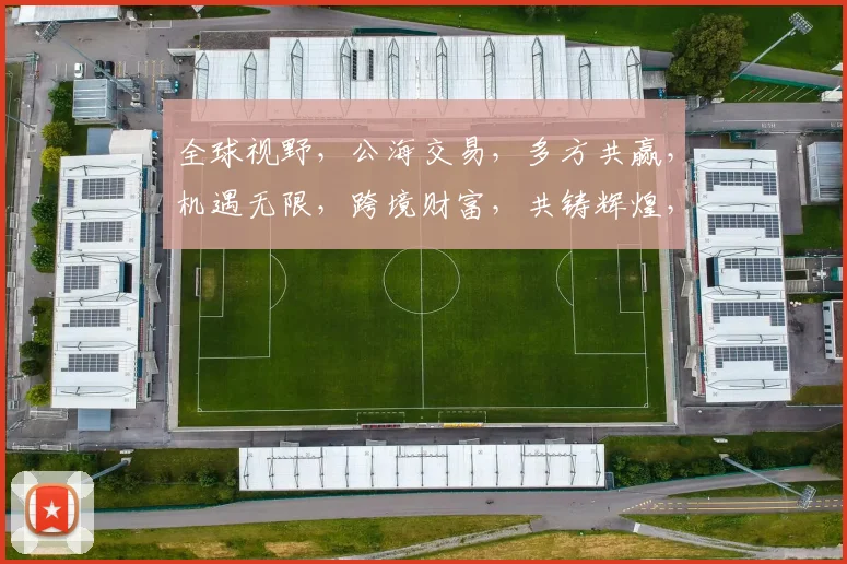 全球视野，公海交易，多方共赢，机遇无限，跨境财富，共铸辉煌，三海联运，一触即发。