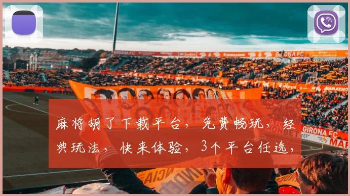 麻将胡了下载平台，免费畅玩，经典玩法，快来体验，3个平台任选，游戏无限