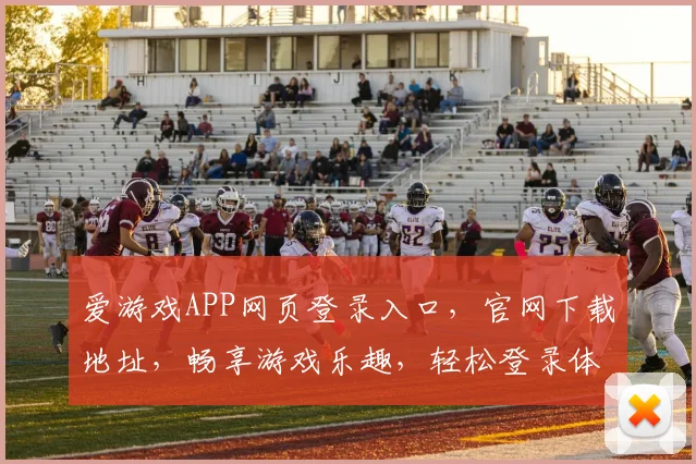 爱游戏APP网页登录入口，官网下载地址，畅享游戏乐趣，轻松登录体验