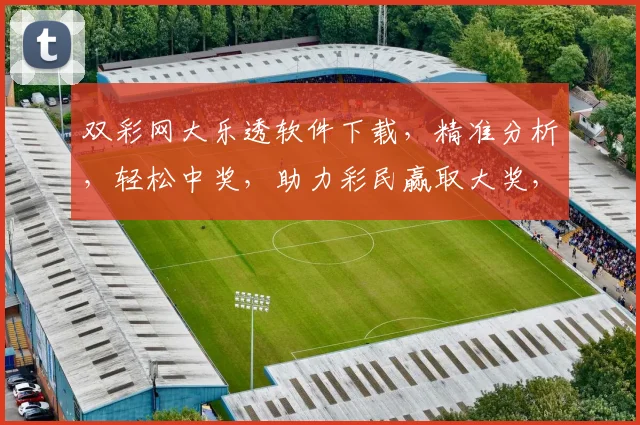 双彩网大乐透软件下载，精准分析，轻松中奖，助力彩民赢取大奖，不容错过